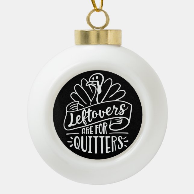 Thanksgiving Day Funny Gift Leftovers Are For Quit Ceramic Ball Christmas Ornament (Front)