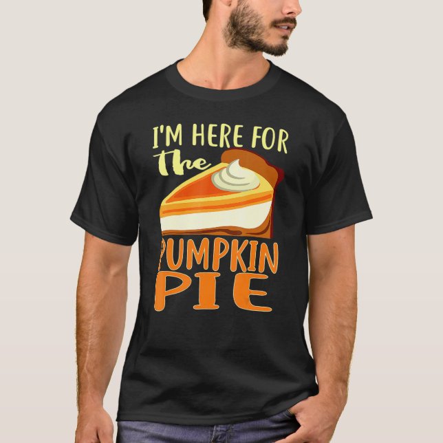 Thanksgiving Day Pumpkin Pie I'm Just Here For The T-Shirt (Front)