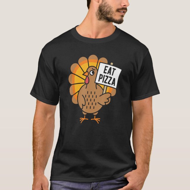 Thanksgiving  Eat Pizza Turkey T-Shirt (Front)