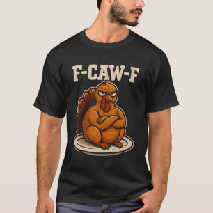 Thanksgiving F Caw F Turkey Funny Fcawf Gobble Fca T-Shirt