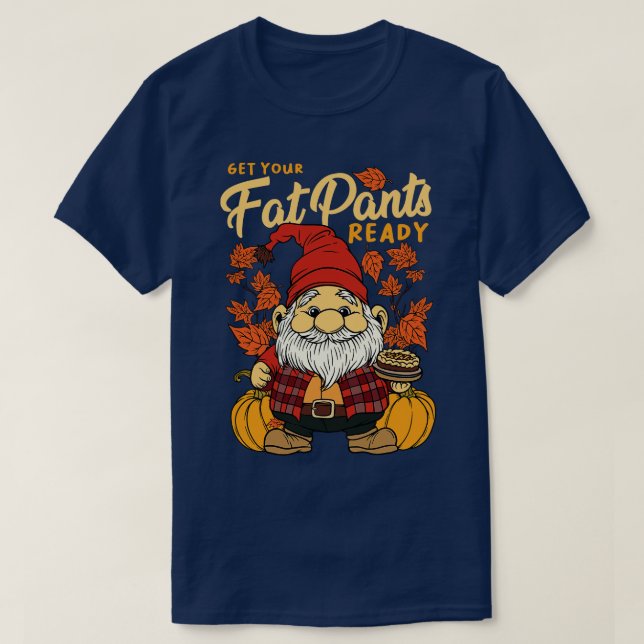 Thanksgiving Fall Season Gnome Get Your Fat Pants  T-Shirt (Design Front)