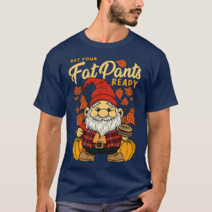Thanksgiving Fall Season Gnome Get Your Fat Pants  T-Shirt