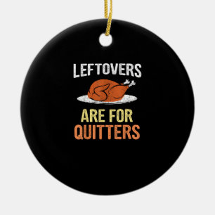 Thanksgiving Food Funny Leftovers Are For Quitters Ceramic Ornament