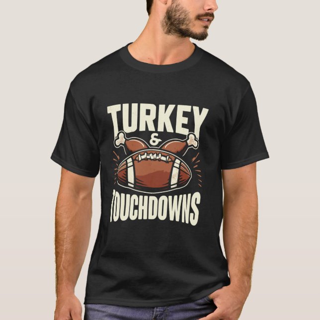 Thanksgiving Football Turkey and Touchdowns Footba T-Shirt (Front)