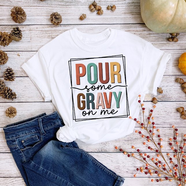 Thanksgiving Fun Pour Some Gravy on Me T-Shirt (Creator Uploaded)