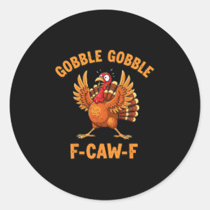 Thanksgiving Funny Turkey Gobble Gobble F Caw F 1 Classic Round Sticker