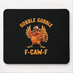 Thanksgiving Funny Turkey Gobble Gobble F Caw F 1 Mouse Pad