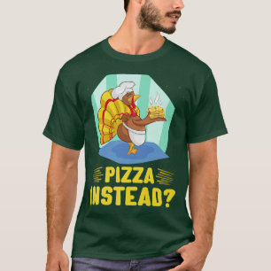 Thanksgiving Funny Turkey Let`s Have Pizza Instead T-Shirt
