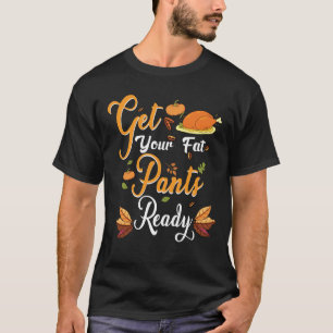 Thanksgiving Get Your Fat Pants Ready Thanksgiving T-Shirt