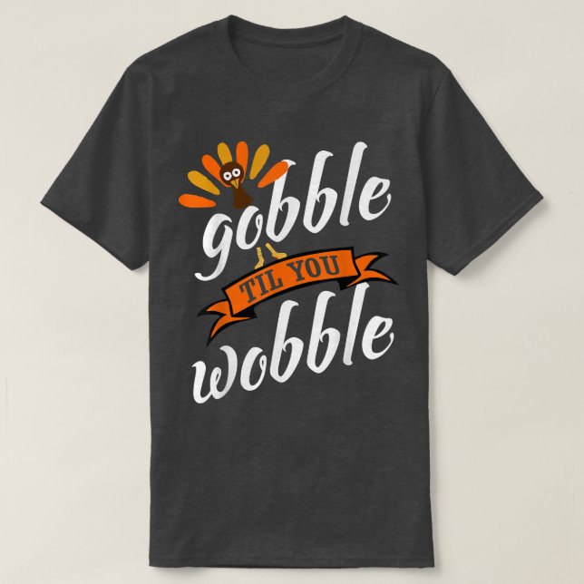 Thanksgiving Gobble Til You Wobble Funny Turkey Gr T-Shirt (Design Front)