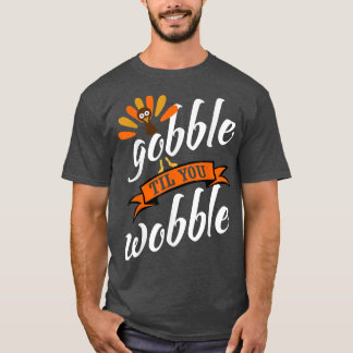 Thanksgiving Gobble Til You Wobble Funny Turkey Gr T-Shirt