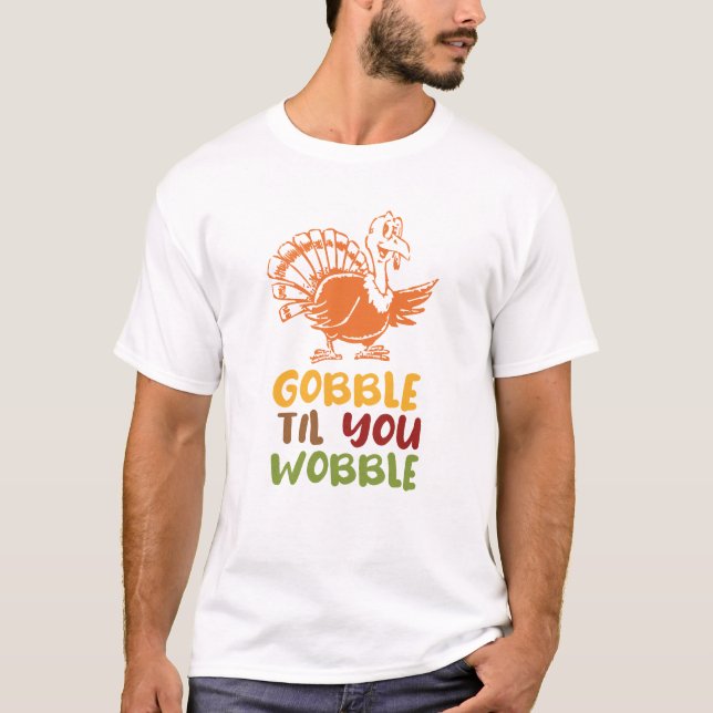 Thanksgiving Gobble Til You Wobble T-Shirt (Front)