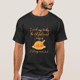 Thanksgiving I Cook My Turkey The Old Fashioned T-Shirt
