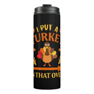 Thanksgiving I Put A Turkey In That Over Thermal Tumbler