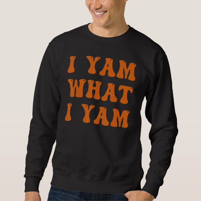 Thanksgiving I Yam What I Yam Sweatshirt (Front)