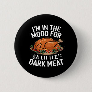 Thanksgiving I'm In The Mood For Dark Meat Dirty A 6 Cm Round Badge