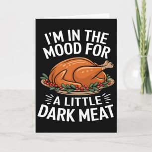 Thanksgiving I'm In The Mood For Dark Meat Dirty A Card