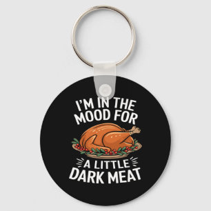 Thanksgiving I'm In The Mood For Dark Meat Dirty A Key Ring