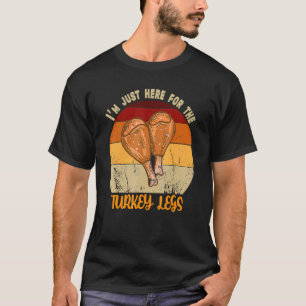 Thanksgiving I'm Just Here For The Turkey Legs Day T-Shirt