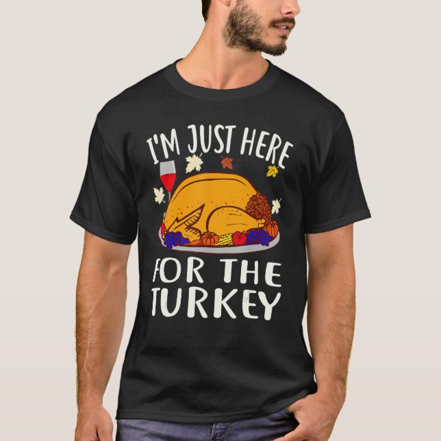 Thanksgiving  I'm Just Here For The Turkey Wine T-Shirt (Front)