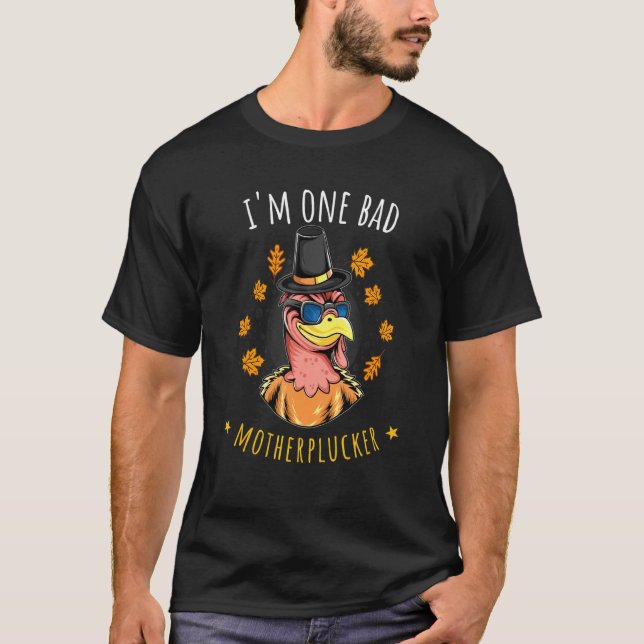 Thanksgiving  I'm One Bad Motherplucker Turkey T-Shirt (Front)