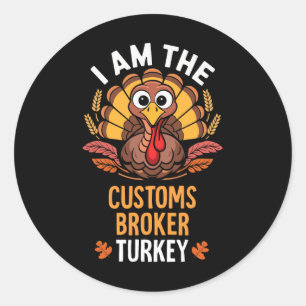 Thanksgiving I'm The Customs Broker Turkey Matchin Classic Round Sticker