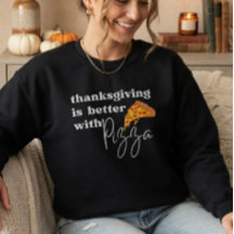 Thanksgiving is Better with a Pizza SweatShirt