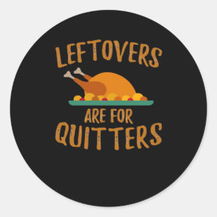 Thanksgiving Leftovers Are For Quitters Classic Co Round Sticker