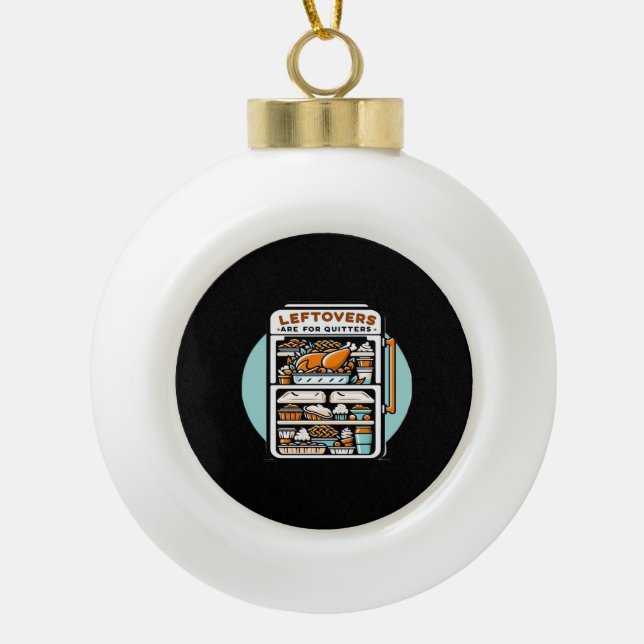Thanksgiving Leftovers Are For Quitters Classic Fu Ceramic Ball Christmas Ornament (Front)