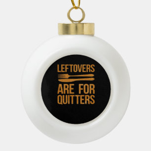 Thanksgiving Leftovers Are For Quitters Classic Me Ceramic Ball Christmas Ornament