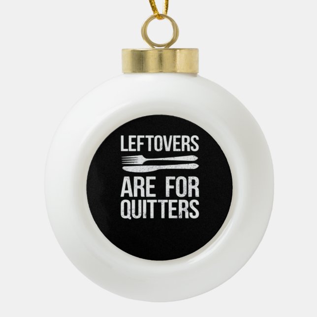 Thanksgiving Leftovers Are For Quitters Classic Mi Ceramic Ball Christmas Ornament (Front)