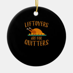 Thanksgiving Leftovers Are For Quitters Classic Sl Ceramic Ornament