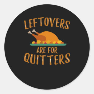 Thanksgiving Leftovers Are For Quitters Classic Sl Round Sticker