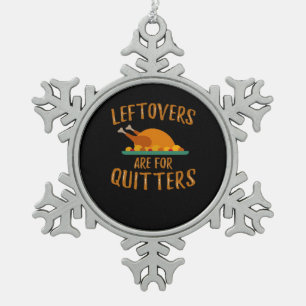 Thanksgiving Leftovers Are For Quitters Classic Sl Snowflake Pewter Christmas Ornament