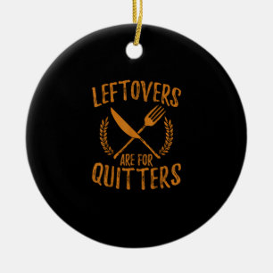 Thanksgiving Leftovers Are For Quitters Day Funny  Ceramic Ornament