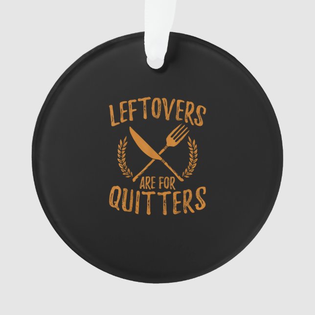 Thanksgiving Leftovers Are For Quitters Day Funny  Ornament (Front)