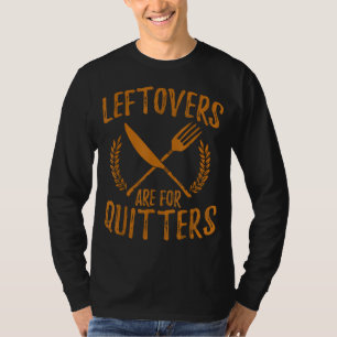 Thanksgiving Leftovers Are For Quitters Day Funny T-Shirt
