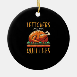 Thanksgiving Leftovers Are For Quitters Funny Men  Ceramic Ornament
