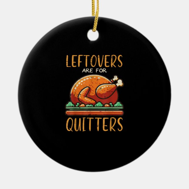 Thanksgiving Leftovers Are For Quitters Funny Men  Ceramic Ornament (Front)