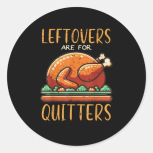 Thanksgiving Leftovers Are For Quitters Funny Men  Classic Round Sticker