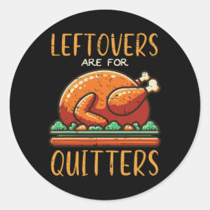 Thanksgiving Leftovers Are For Quitters Funny Men Classic Round Sticker