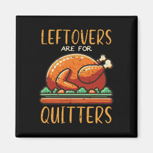 Thanksgiving Leftovers Are For Quitters Funny Men  Magnet