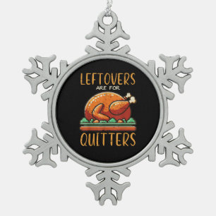 Thanksgiving Leftovers Are For Quitters Funny Men  Snowflake Pewter Christmas Ornament