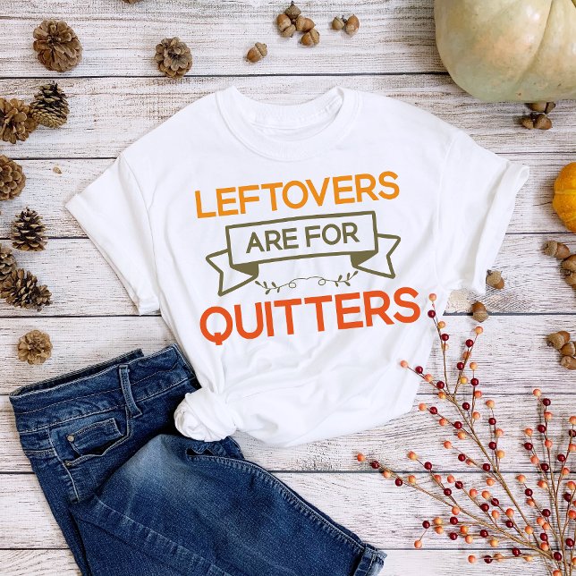 Thanksgiving Leftovers Are for Quitters T-Shirt (Creator Uploaded)