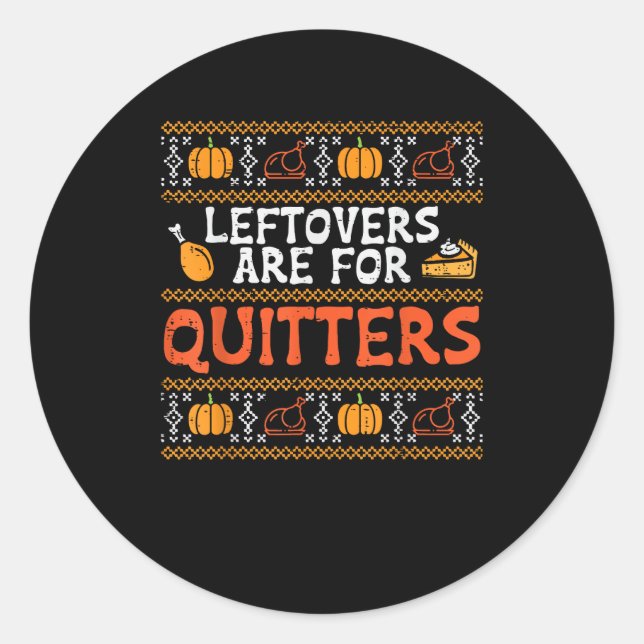 Thanksgiving Leftovers Are For Quitters Turkey Tha Classic Round Sticker (Front)