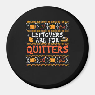 Thanksgiving Leftovers Are For Quitters Turkey Tha Magnet