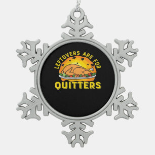Thanksgiving Leftovers Are For Quitters With Turke Snowflake Pewter Christmas Ornament