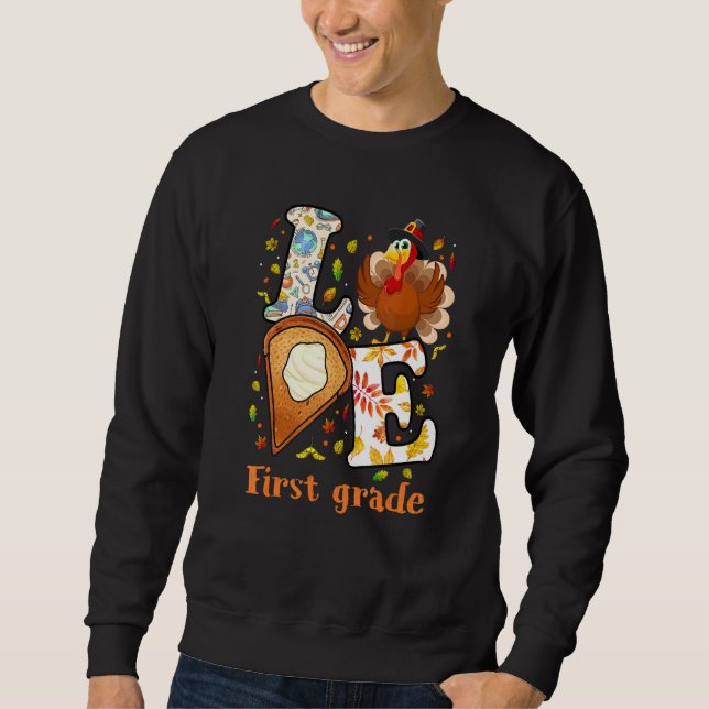 Thanksgiving Love First Grade Teacher Student Turk Sweatshirt (Front)