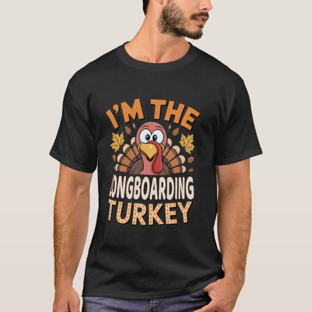 Thanksgiving Matching I m The Longboarding Turkey  T-Shirt (Front)