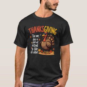 Thanksgiving One Day a Year We Pretend To Like Eac T-Shirt